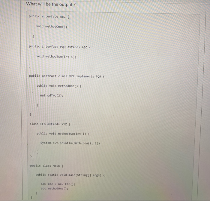 Solved What will be the output ? public interface ABC { void | Chegg.com