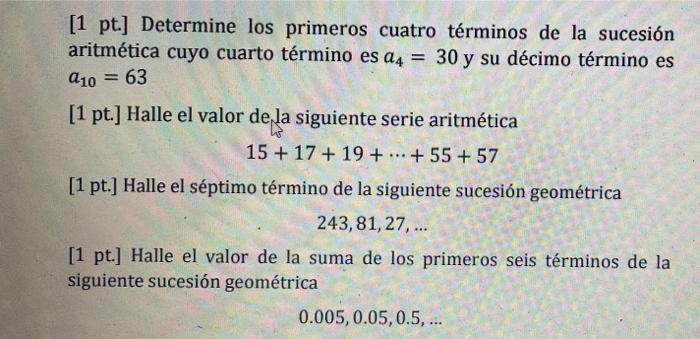 [1 pt.] Determine los primeros cuatro términos de la sucesión aritmética cuyo cuarto término es 24 = 30 y su décimo término e