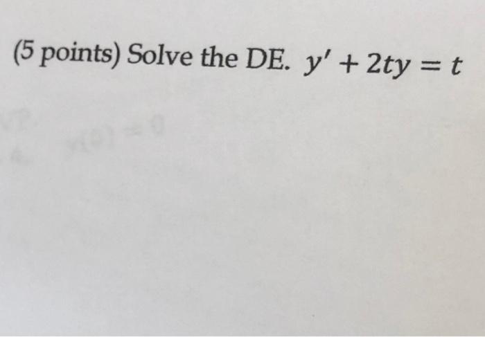 (5 points) Solve the DE. y + 2ty = t