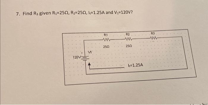 Solved 7 Find R3 Given R1 25Ω R2 25Ω Lt 1 25a And V1 120v