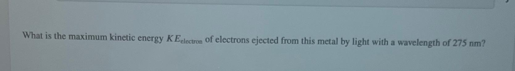 Solved What Is The Maximum Kinetic Energy KEelectron Of Chegg Com   Image