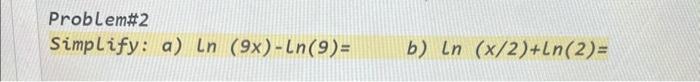 Solved Problem#2 Simplify: a) ln(9x)−ln(9)= b) | Chegg.com