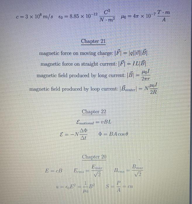 c = 3 x 108 m/s €0 = 8.85 x 10-12
Chapter 21
magnetic force on moving charge: |F| = |g||||B|
magnetic force on straight curre