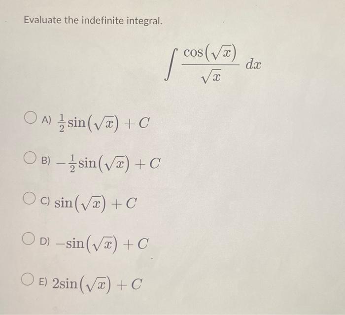 Evaluate the indefinite integral. \[ \int \frac{\cos (\sqrt{x})}{\sqrt{x}} d x \] A) \( \frac{1}{2} \sin (\sqrt{x})+C \) B) \