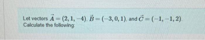 Solved Let vectors A = (2, 1,-4). B= (-3, 0, 1), and C= | Chegg.com