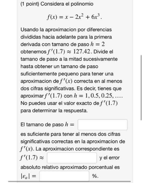 (1 point) Considera el polinomio f(x) = x - 2x2 + 6x?. Usando la aproximacion por diferencias divididas hacia adelante para l