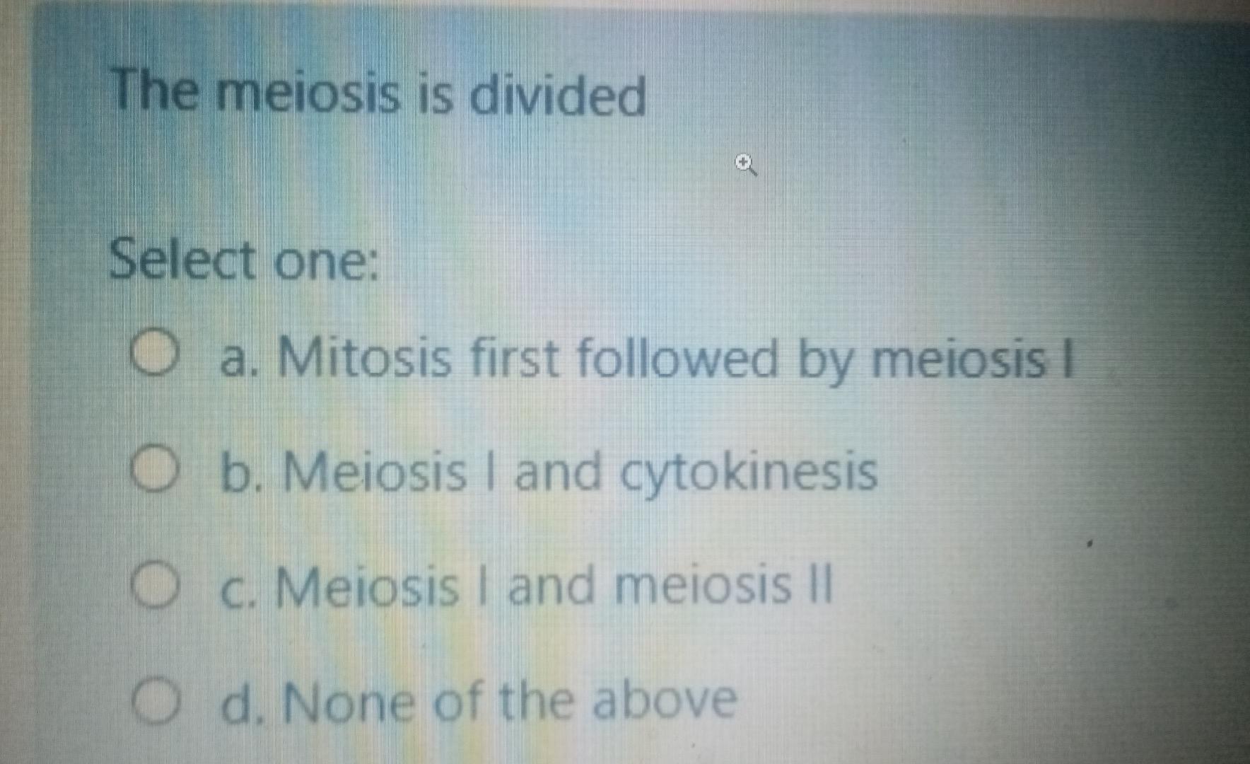 Solved The meiosis is divided Select one: O a. Mitosis first | Chegg.com