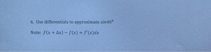 Solved 6. Use differentials to approximate sin46° Note: f(x | Chegg.com