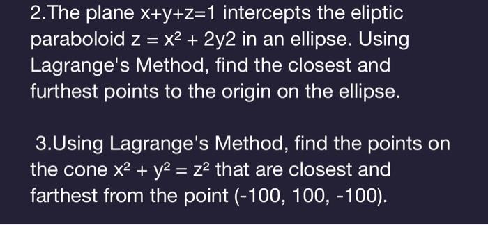 2. The plane \( x+y+z=1 \) intercepts the eliptic paraboloid \( z=x^{2}+2 y 2 \) in an ellipse. Using Lagranges Method, find