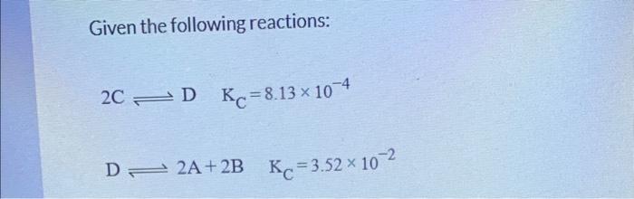 Solved Given the following reactions: 2C⇌DKC=8.13×10−4 D⇌2 | Chegg.com