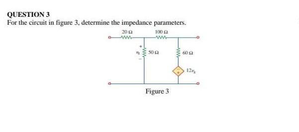 Solved QUESTION 3 For the circuit in figure 3, determine the | Chegg.com