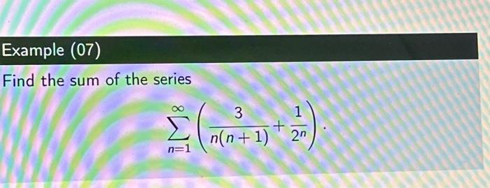 Solved Example (07) Find the sum of the series Σ Στ n=1 3 + | Chegg.com