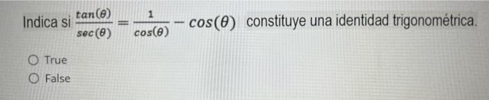 Indica si \( \frac{\tan (\theta)}{\sec (\theta)}=\frac{1}{\cos (\theta)}-\cos (\theta) \) constituye una identidad trigonomét