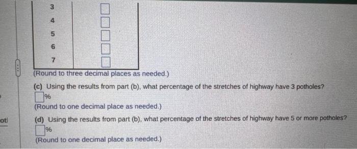 (Round to three decimal places as needed.)
(c) Using the results from part (b), what percentage of the stretches of highway h