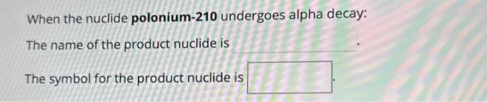 Solved When The Nuclide Polonium 210 Undergoes Alpha Decay