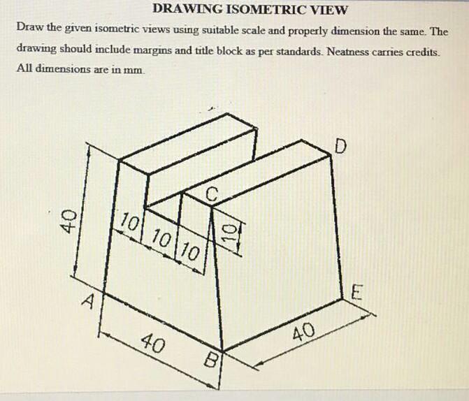 Solved DRAWING ISOMETRIC VIEW Draw the given isometric views | Chegg.com