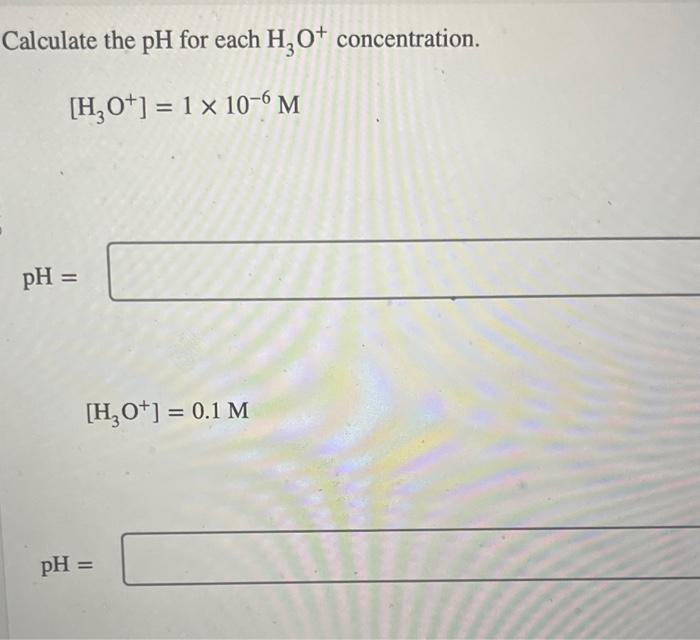 Solved Calculate The Ph For Each H3o Concentration [h3o ]