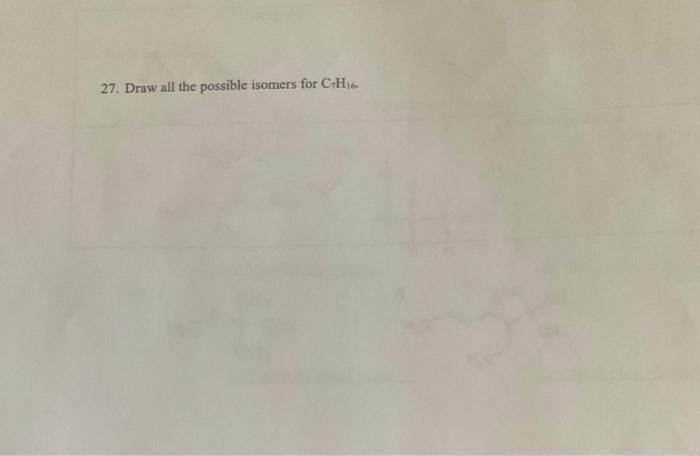 27. Draw all the possible isomers for C-H16