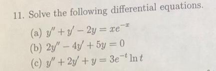 = 11. Solve the following differential equations. (a) +- 2y = te-1 (b) 24 - 4y + 5y = 0) (c) y + 2y + y = 3e - Int