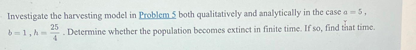 Investigate the harvesting model in Problem 5 ﻿both | Chegg.com