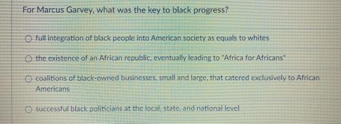 Solved For Marcus Garvey, what was the key to black | Chegg.com