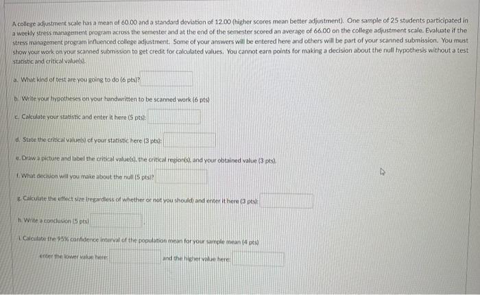 A college adjustment scale has a mean of \( 60.00 \) and a standard deviabon of \( 12.00 \) (higher scores mean better adjust