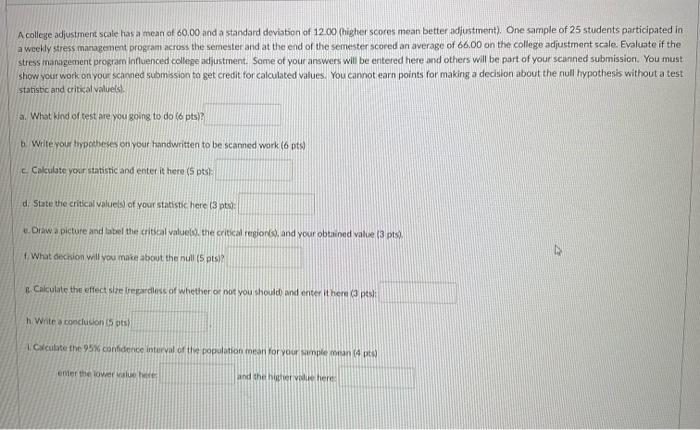 A college adjustment scale has a mean of \( 60.00 \) and a standard deviabon of \( 12.00 \) (higher scores mean better adjust