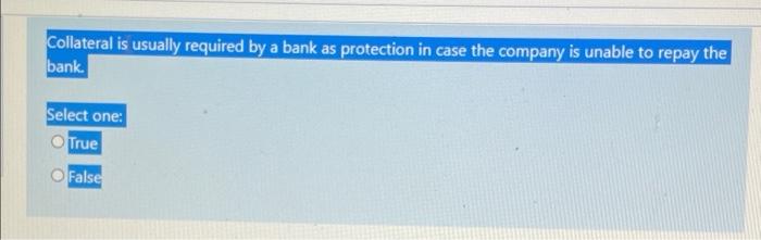 Solved Collateral Is Usually Required By A Bank As | Chegg.com