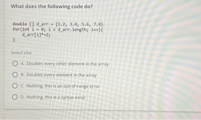 Solved What does the following code do? double [] d_arr = | Chegg.com