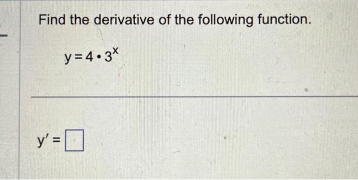 Solved Find the derivative of the following function. y=4⋅3x | Chegg.com