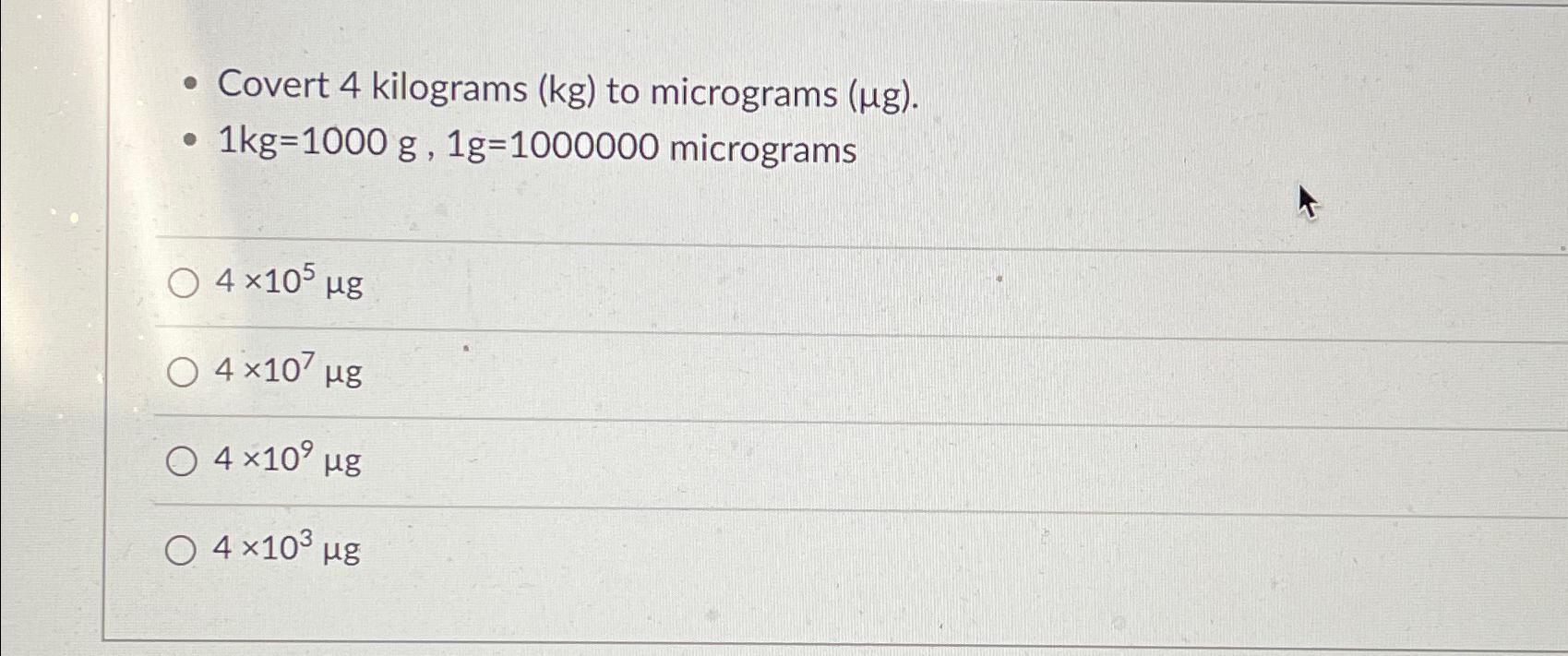 Solved Covert 4 ﻿kilograms (kg) ﻿to micrograms