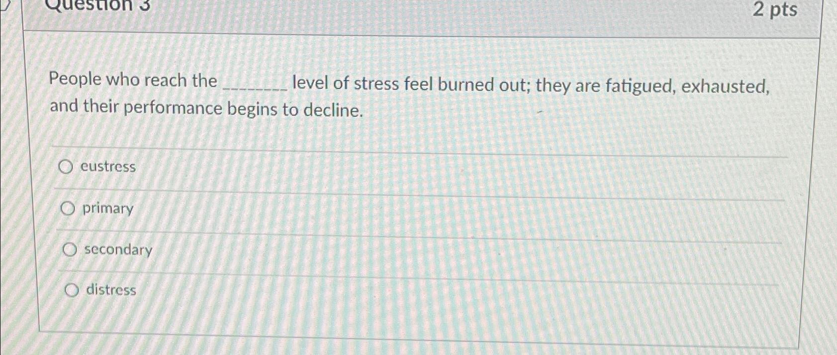 Solved People who reach the level of stress feel burned out; | Chegg.com