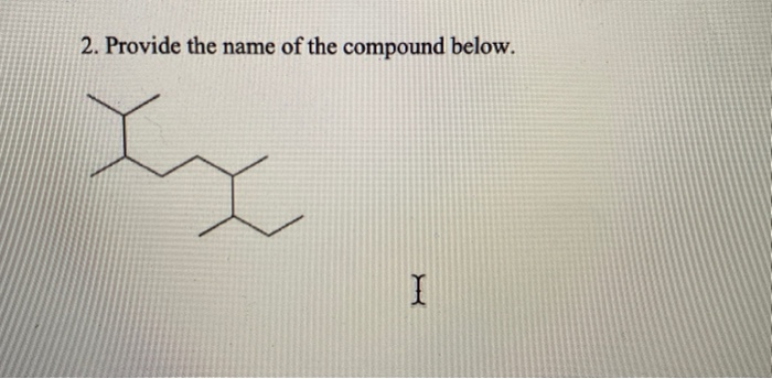 Solved 2. Provide the name of the compound below. I | Chegg.com
