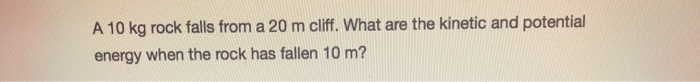 Solved A 10 kg rock falls from a 20 m cliff. What are the | Chegg.com