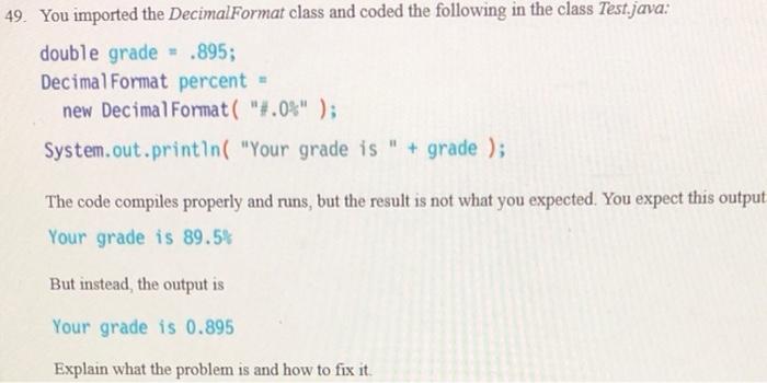 Solved 49. You imported the DecimalFormat class and coded | Chegg.com image.