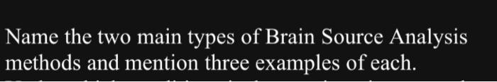 Solved Name the two main types of Brain Source Analysis | Chegg.com