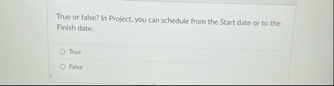 Solved True or false? In Project, you can schedule from the | Chegg.com