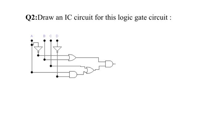 Solved Q2:Draw an IC circuit for this logic gate circuit : | Chegg.com