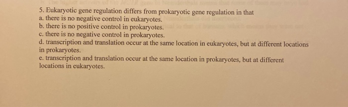 Solved 5. Eukaryotic gene regulation differs from | Chegg.com