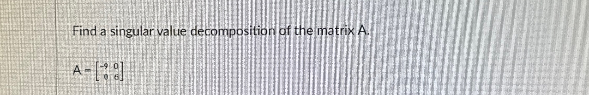 Solved Find a singular value decomposition of the matrix | Chegg.com