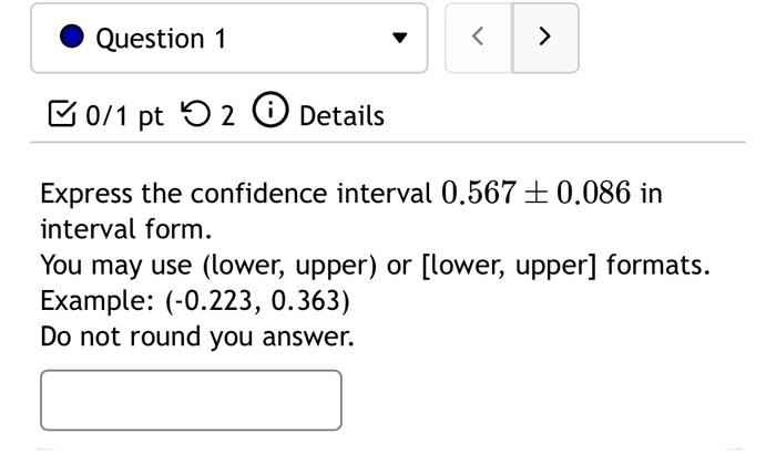 Solved Express the confidence interval 0.567±0.086 in | Chegg.com