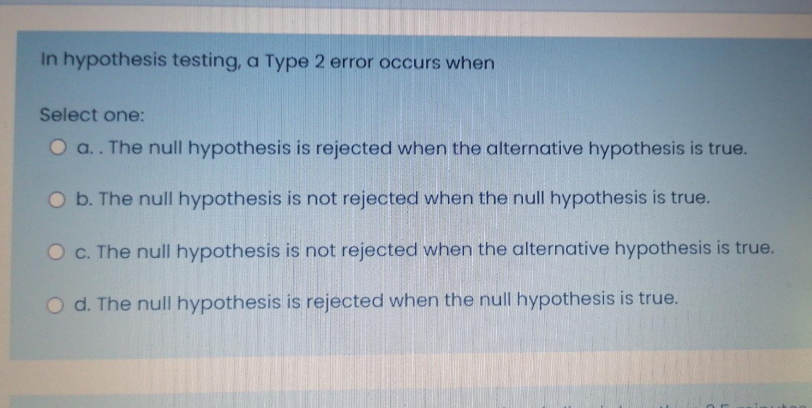 A Type I Error Occurs In Hypothesis Testing When We