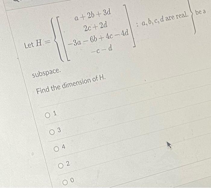 Solved Let H=⎩⎨⎧⎣⎡a+2b+3d2c+2d−3a−6b+4c−4d−c−d⎦⎤:a,b,c,d are | Chegg.com