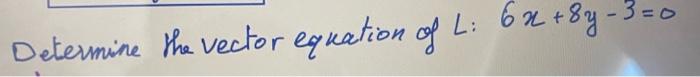 Solved Determine the vector equation of L:6x+8y−3=0 | Chegg.com