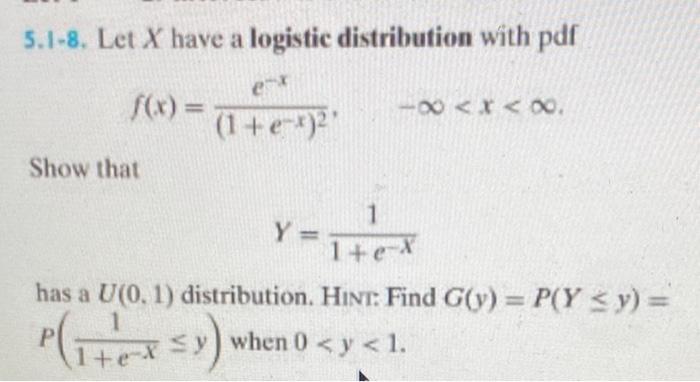5.1-8. Let \( X \) have a logistic distribution with pdf
\[
f(x)=\frac{e^{-x}}{\left(1+e^{-x}\right)^{2}}, \quad-\infty<x<\in