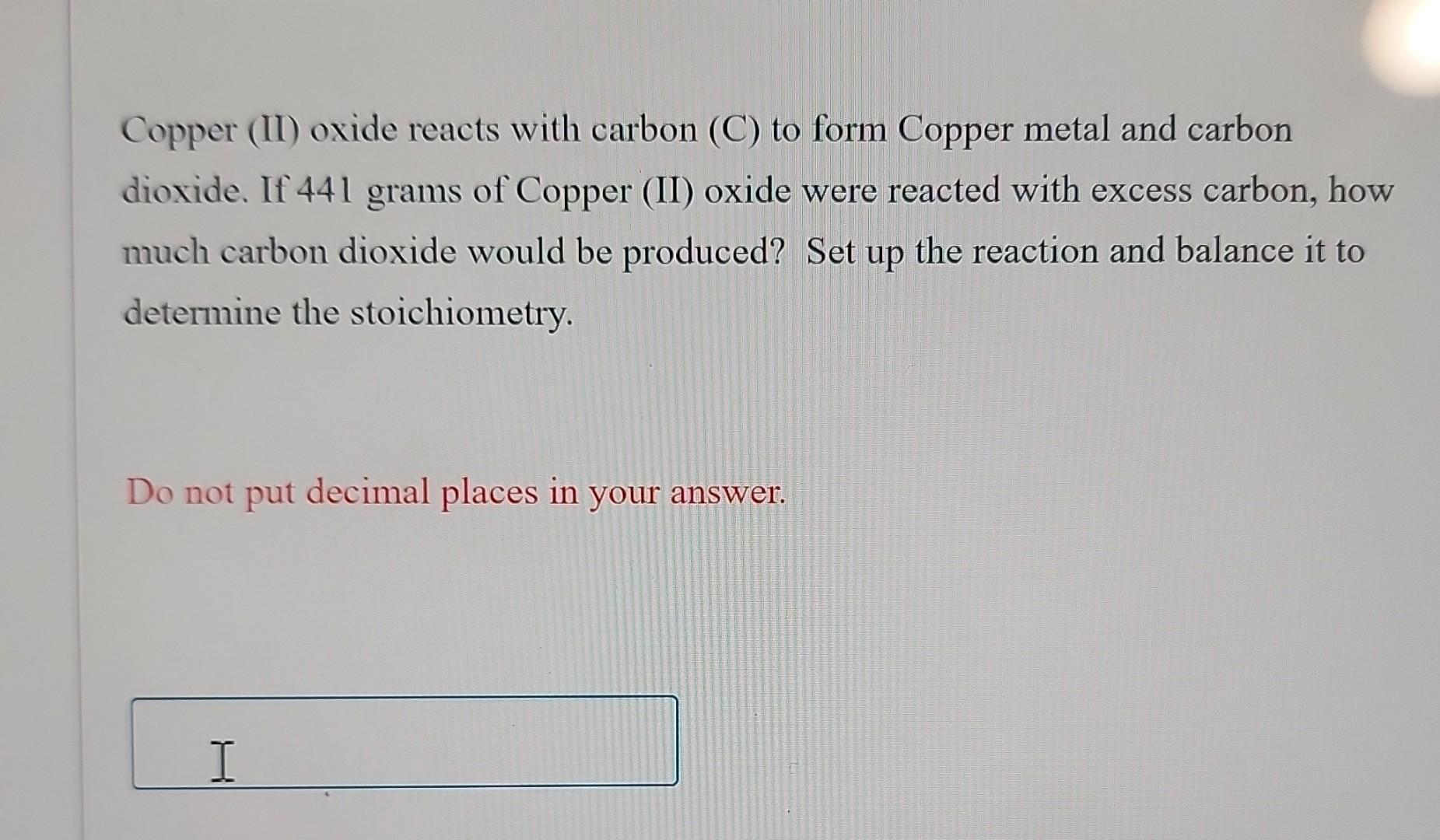 Solved Copper (II) oxide reacts with carbon (C) to form