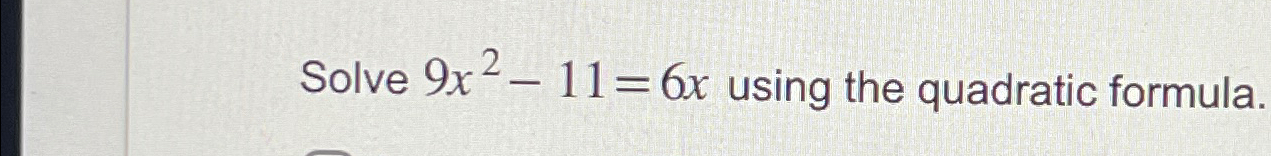 Solved Solve 9x2-11=6x ﻿using the quadratic formula | Chegg.com