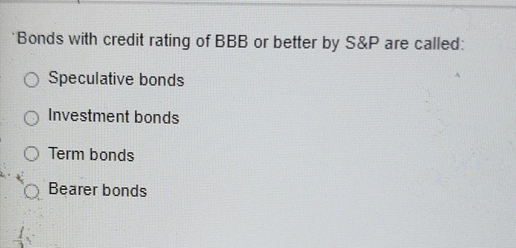 Solved Bonds with credit rating of BBB or better by S&P are