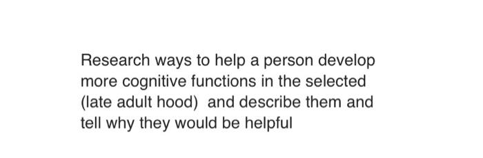 Solved Research ways to help a person develop more cognitive | Chegg.com