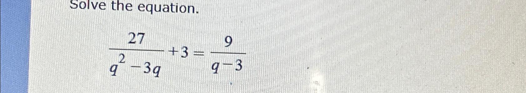 Solved Solve the equation.27q2-3q+3=9q-3 | Chegg.com